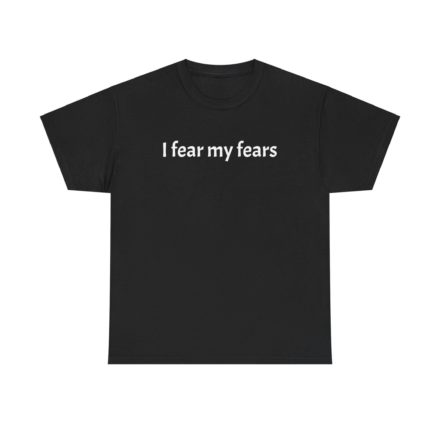 I Fear My Fears. Unisex Heavy Cotton Tee