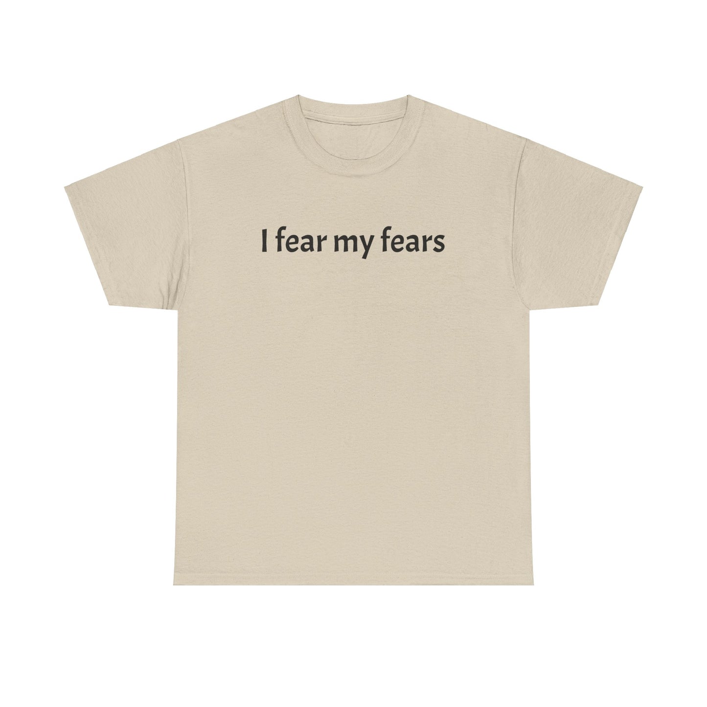 I Fear My Fears. Unisex Heavy Cotton Tee
