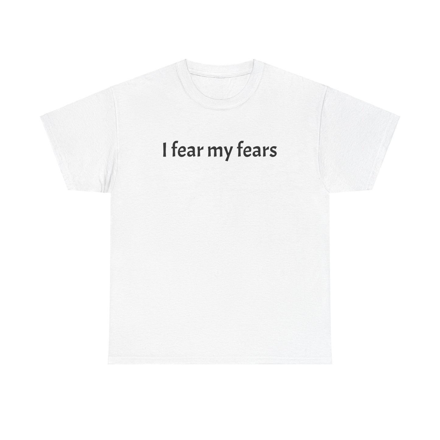 I Fear My Fears. Unisex Heavy Cotton Tee