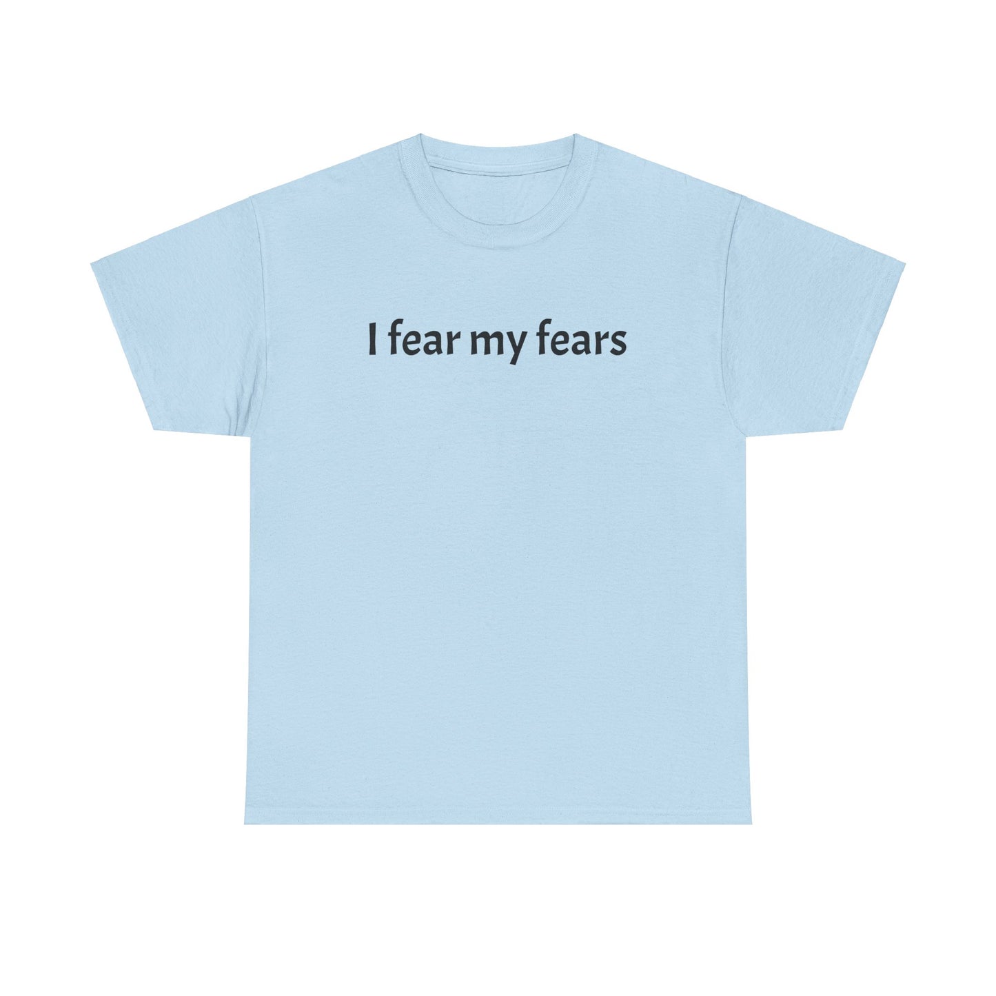 I Fear My Fears. Unisex Heavy Cotton Tee