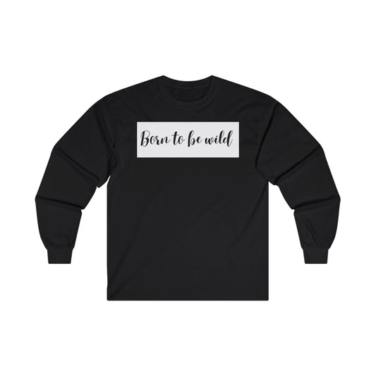 Born To Be Wild Unisex Ultra Cotton Long Sleeve Tee